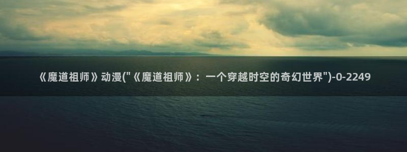 动漫黄片：《魔道祖师》动漫(\