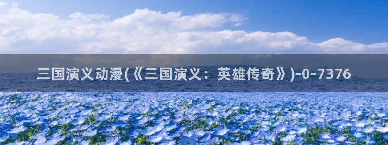 绅士动漫：三国演义动漫(《三国演义：英雄传奇》)